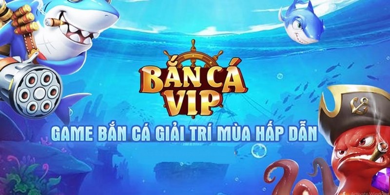 Giới thiệu tổng quan về bắn cá Vip - đổi thưởng ngay 