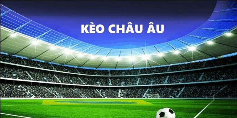 Một số kèo châu Âu cơ bản người chơi cần biết 