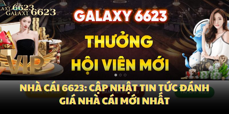 nha-cai-6623-cap-nhat-tin-tuc-danh-gia-nha-cai-moi-nhat